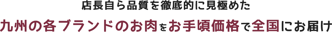 店長自ら品質を徹底的に見極めた 九州の各ブランドのお肉をお手頃価格で全国にお届け